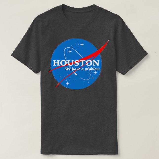 Houston We Have a Problem T-Shirt (Design Front)