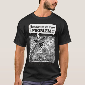 Houston we have a problem T-Shirt