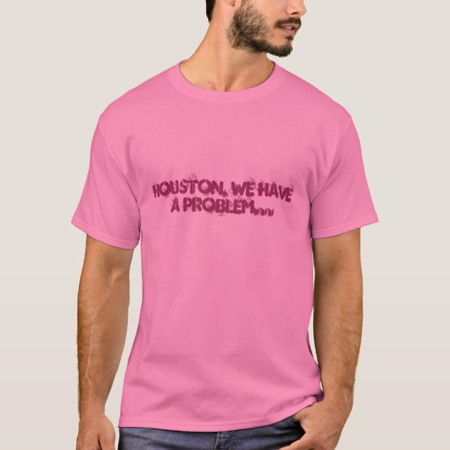 HOUSTON, WE HAVE A PROBLEM... T-Shirt (Front)