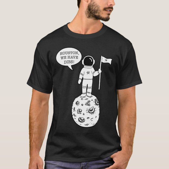Houston We Have Dibs   Astronomy Astronaut Science T-Shirt (Front)