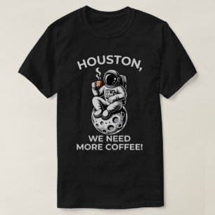 Houston, We Need More Coffee! T-Shirt