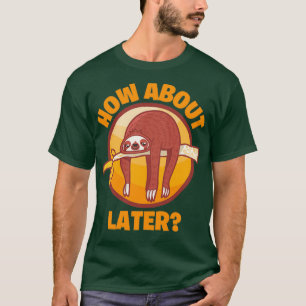 How About Later T-Shirt