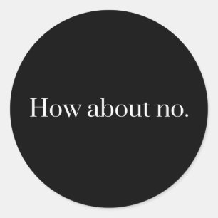 How About No Classic Round Sticker