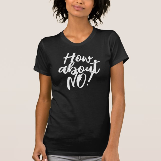 How about NO! funny sarcasm t shirt for women (Front)