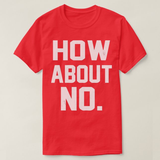 How About No Funny Saying T-Shirt (Design Front)
