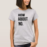 How About No T-Shirt Tumblr<br><div class="desc">How About No T-Shirt Tumblr</div>