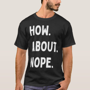 How about nope  quote saying slogan phrase T-Shirt