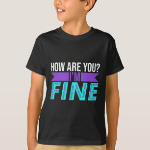 How Are You I'm Fine Suicide Prevention Awareness  T-Shirt