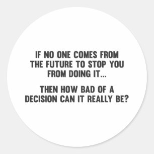 How Bad of a Decision Can It Really Be? Classic Round Sticker