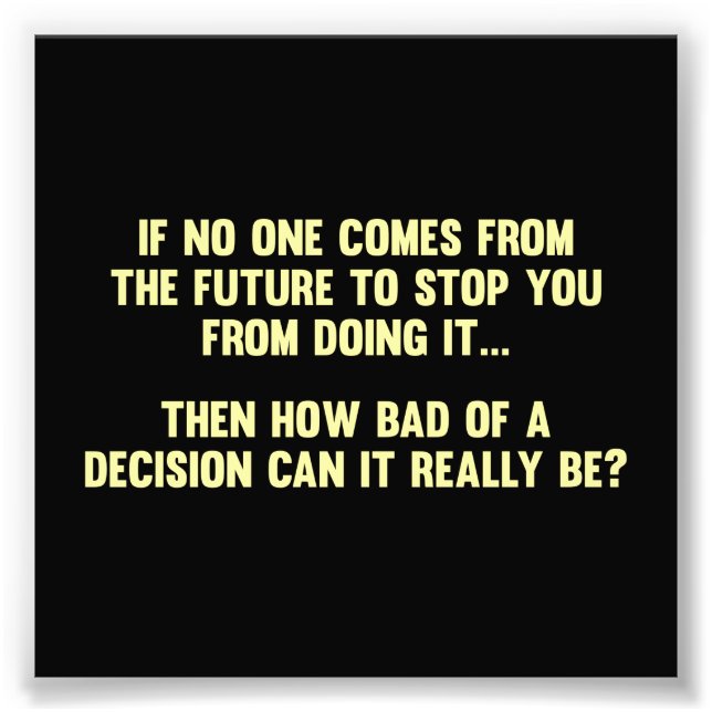 How Bad of a Decision Can It Really Be? Photo Print (Front)