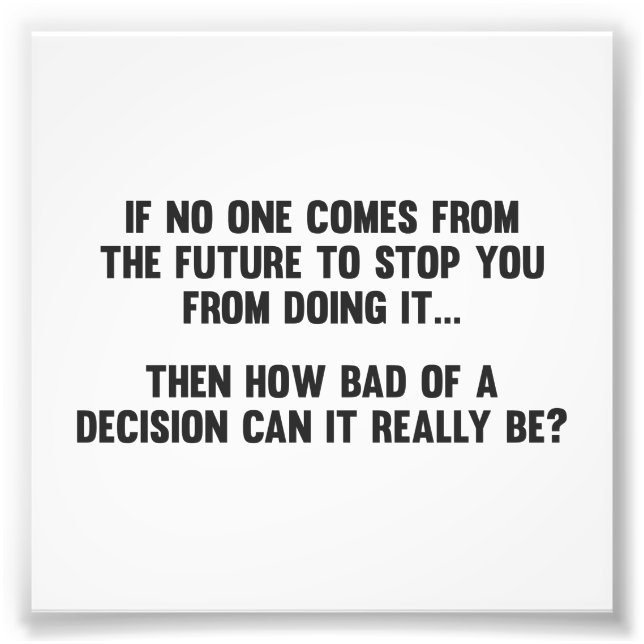 How Bad of a Decision Can It Really Be? Photo Print (Front)