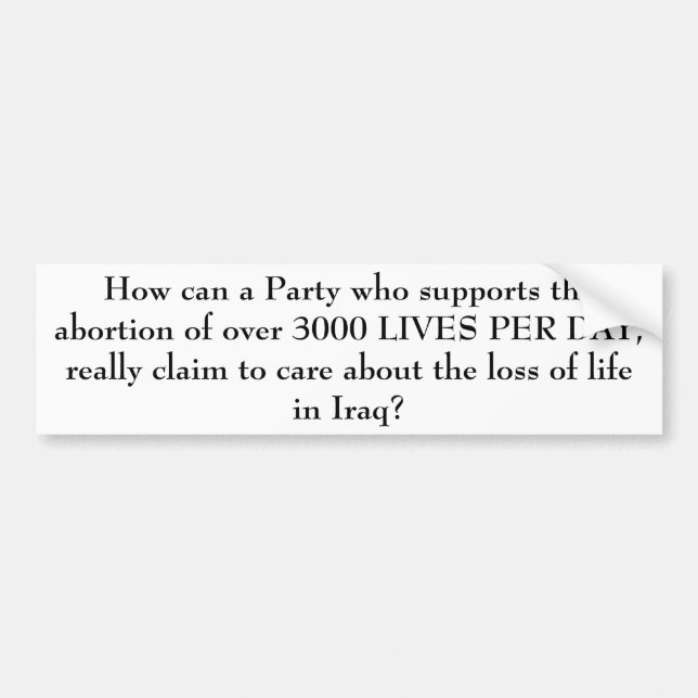 How can a Party who supports the abortion of ov... Bumper Sticker (Front)