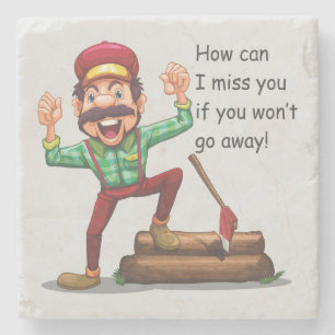 How Can I Miss You If You Won't Go Away Stone Coaster