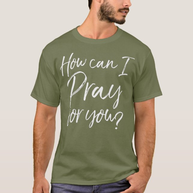 How Can I Pray for You Christian Prayer Gift T-Shirt (Front)
