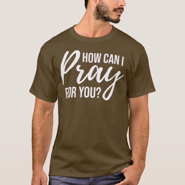 How Can I Pray for You  Christian Prayer Gift T-Shirt (Front)