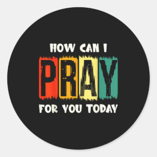 How Can I Pray For You Today Christian Prayer Fait Classic Round Sticker
