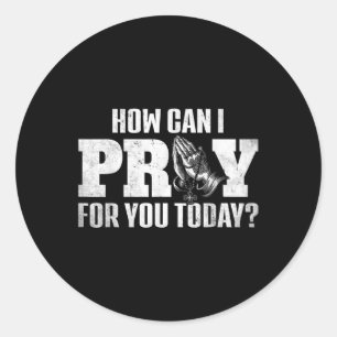 How Can I Pray For You Today Design Christian Pray Classic Round Sticker
