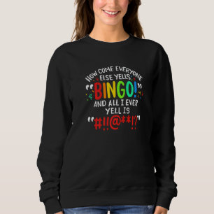 How Come Everyone Else Yells Bingo And All I Ever Sweatshirt