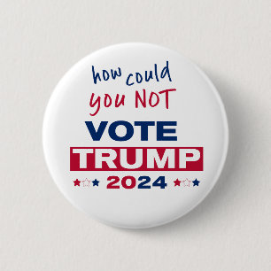 How could you NOT Vote TRUMP 2024 6 Cm Round Badge