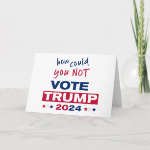 How could you NOT Vote TRUMP 2024 Card