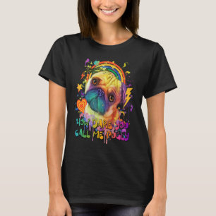 How Dare You Call Me Pugly Pug Humour Dutch Bulld T-Shirt