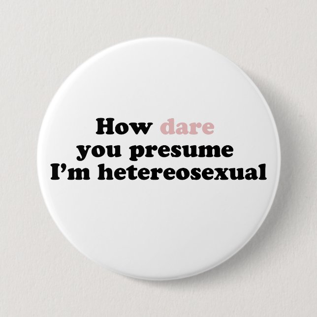 How Dare You Presume I'm Heterosexual 7.5 Cm Round Badge (Front)