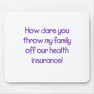 How Dare you Throw my Family off Our HealthCare Mouse Pad
