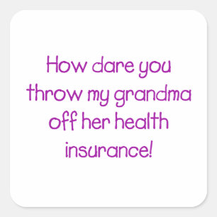 How Dare you Throw my Grandma off her Healthcare Square Sticker