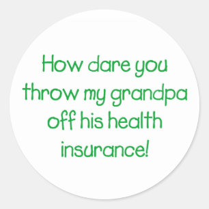 How Dare you Throw my Grandpa off his Health Insur Classic Round Sticker