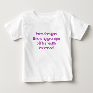 How Dare you Throw my Grandpa off his Healthcare Baby T-Shirt