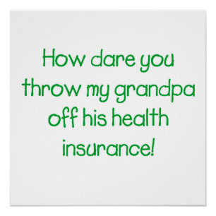 How dare you throw my Grandpa off his healthcare Poster