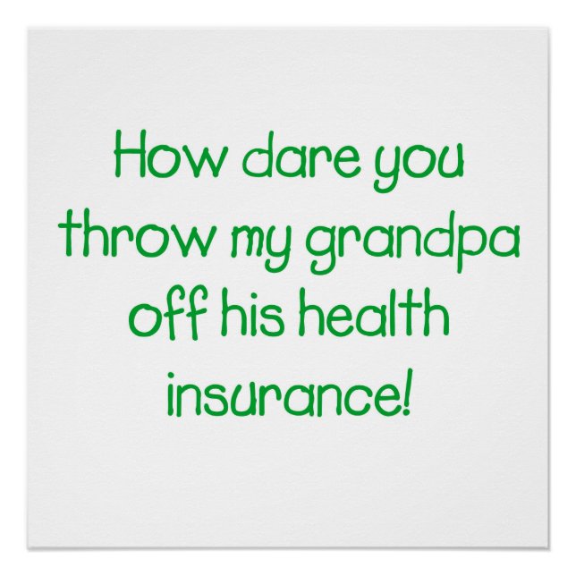 How dare you throw my Grandpa off his healthcare Poster (Front)