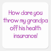 How Dare you Throw my Grandpa off his Healthcare