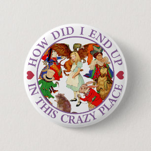 HOW DID I END UP IN THIS CRAZY PLACE 6 CM ROUND BADGE