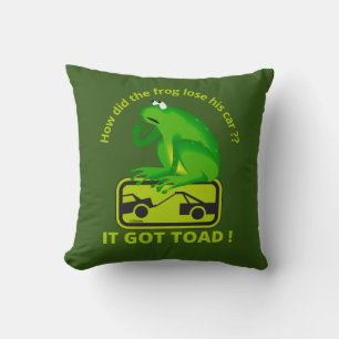 HOW DID THE FROG LOSE HIS CAR ? IT GOT TOAD ! CUSHION