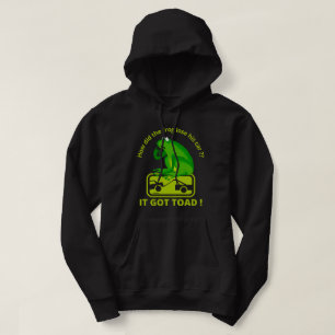 HOW DID THE FROG LOSE HIS CAR ? IT GOT TOAD !      HOODIE