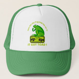 HOW DID THE FROG LOSE HIS CAR ? IT GOT TOAD ! TRUCKER HAT