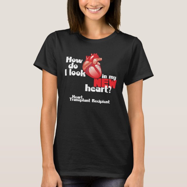 How Do I Look a Heart Transplant Recipient T-Shirt (Front)