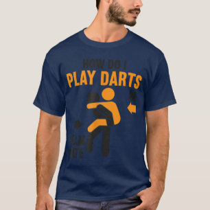 How Do I Play Darts Dartboard Sport Game Funny Dar T-Shirt