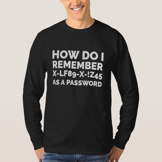 How Do I Remember Password  Computer It Nerd Passw T-Shirt (Front)