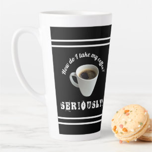 How Do I Take My Coffee? Latte Mug