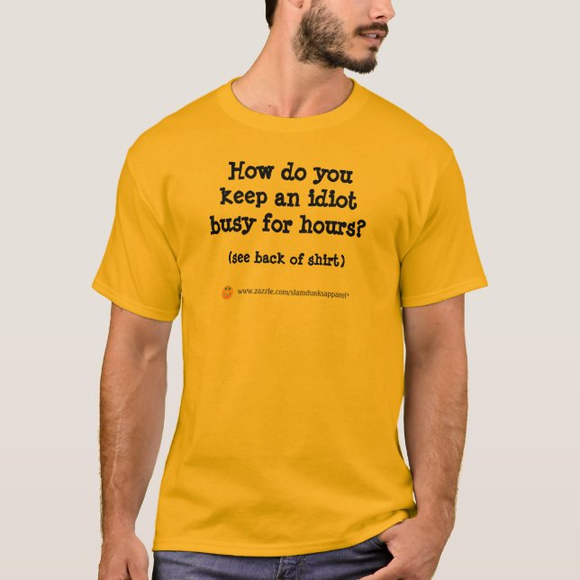 How do you keep an idiot busy... T-shirt (Front)