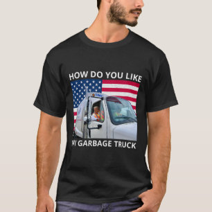 How Do You Like My Garbage Truck Trump Ride In Gar T-Shirt