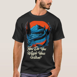 How Do You Wiggle Your Worm Fishing Joke Fisherman T-Shirt