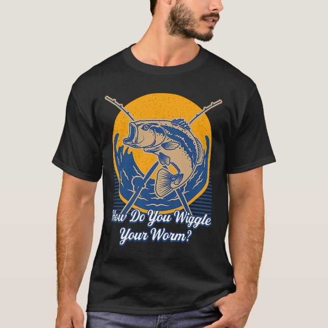 How Do You Wiggle Your Worm Fishing Joke Fisherman T-Shirt (Front)