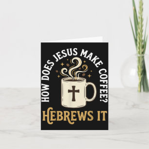 How Does Jesus Make Coffee_ Hebrews It Card