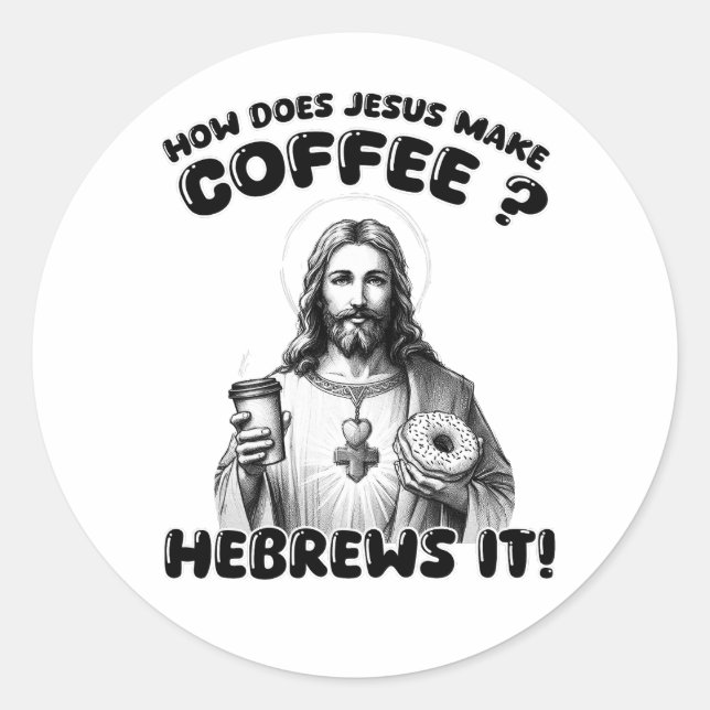 How does Jesus make coffee? Hebrews it Classic Round Sticker (Front)