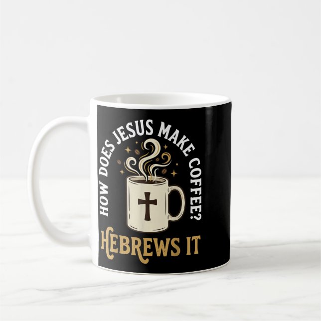 How Does Jesus Make Coffee_ Hebrews It Coffee Mug (Left)