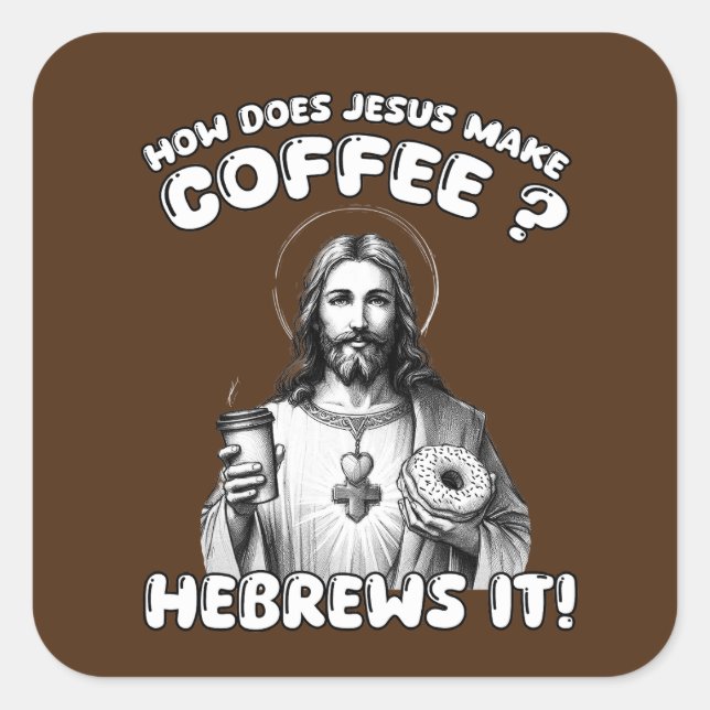 How does Jesus make coffee? Hebrews it Square Sticker (Front)