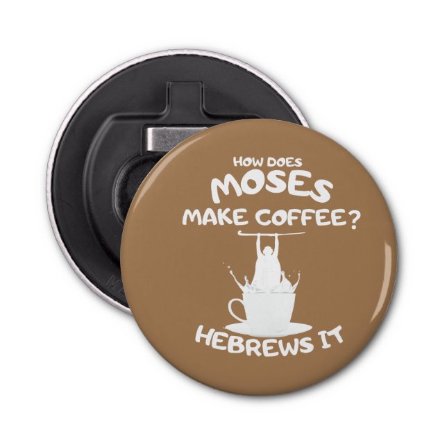How Does Moses Make Coffee? Hebrews It Mug Bottle Opener (Front)
